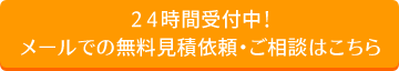 ２４時間受付中！メールでの無料見積依頼・ご相談はこちら